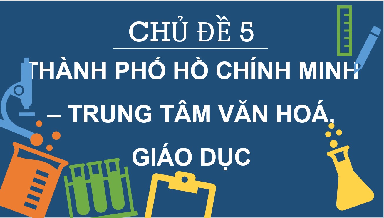 Chủ đề 5: Thành phố Hồ Chí Minh - Trung tâm văn hóa giáo dục