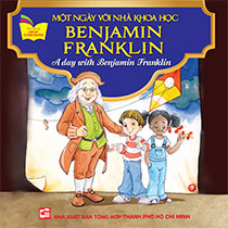 A DAY WITH BENJAMIN FRANKLIN - MỘT NGÀY VỚI NHÀ KHOA HỌC BEJAMIN FRANKLIN (SONG NGỮ ANH-VIỆT)