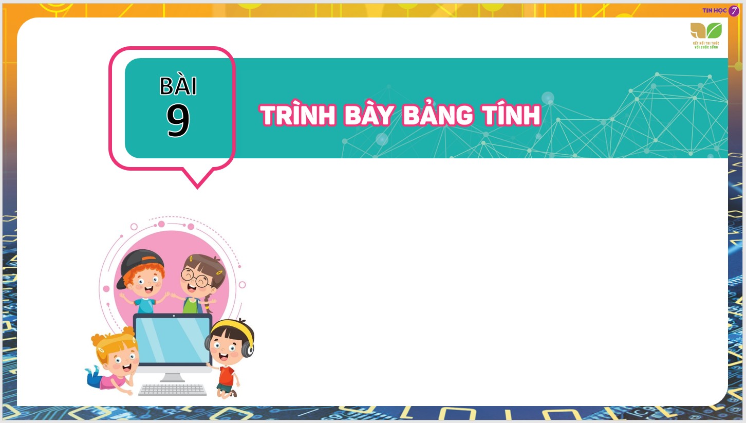 Chủ đề 4 : Ứng dụng tin học, Bài 9 : Trình bày bảng tính