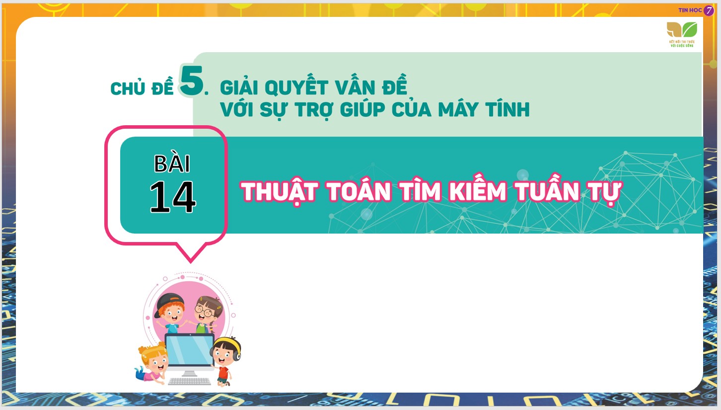 Chủ đề 5 : Giải quyết vấn đề với sự trợ giúp của máy tính, Bài 14 : Thuật toán tìm kiếm tuần tự