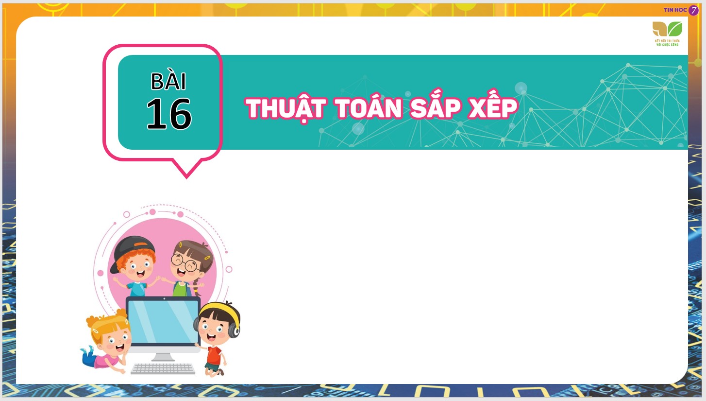 Chủ đề 5 : Giải quyết vấn đề với sự trợ giúp của máy tính, Bài 16 : Thuật toán sắp xếp