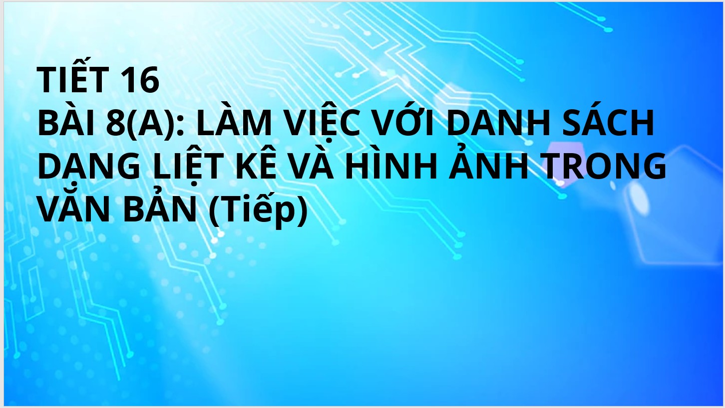 Tiết 16 - Bài 8: Làm việc với danh sách dạng liệt kê và hình ảnh trong văn bản
