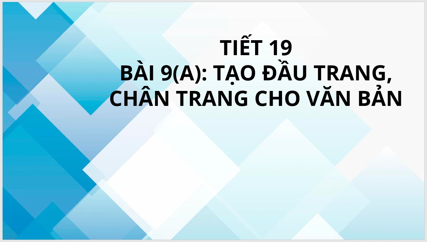 Tiết 19 - Bài 9: Tạo đầu trang, chân trang cho văn bản