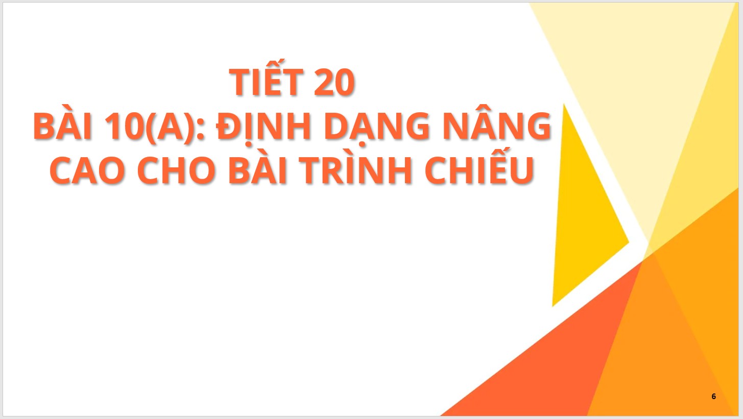 Tiết 20 - Bài 10: Định dạng nâng cao cho bài trình chiếu