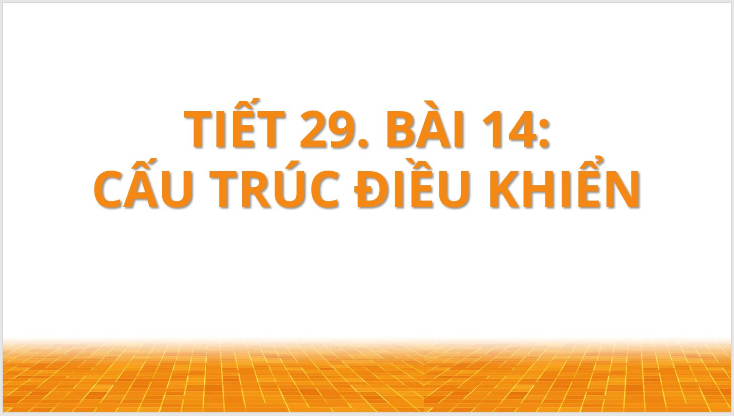 Tiết 29 - Bài 14: Cấu trúc điều khiển