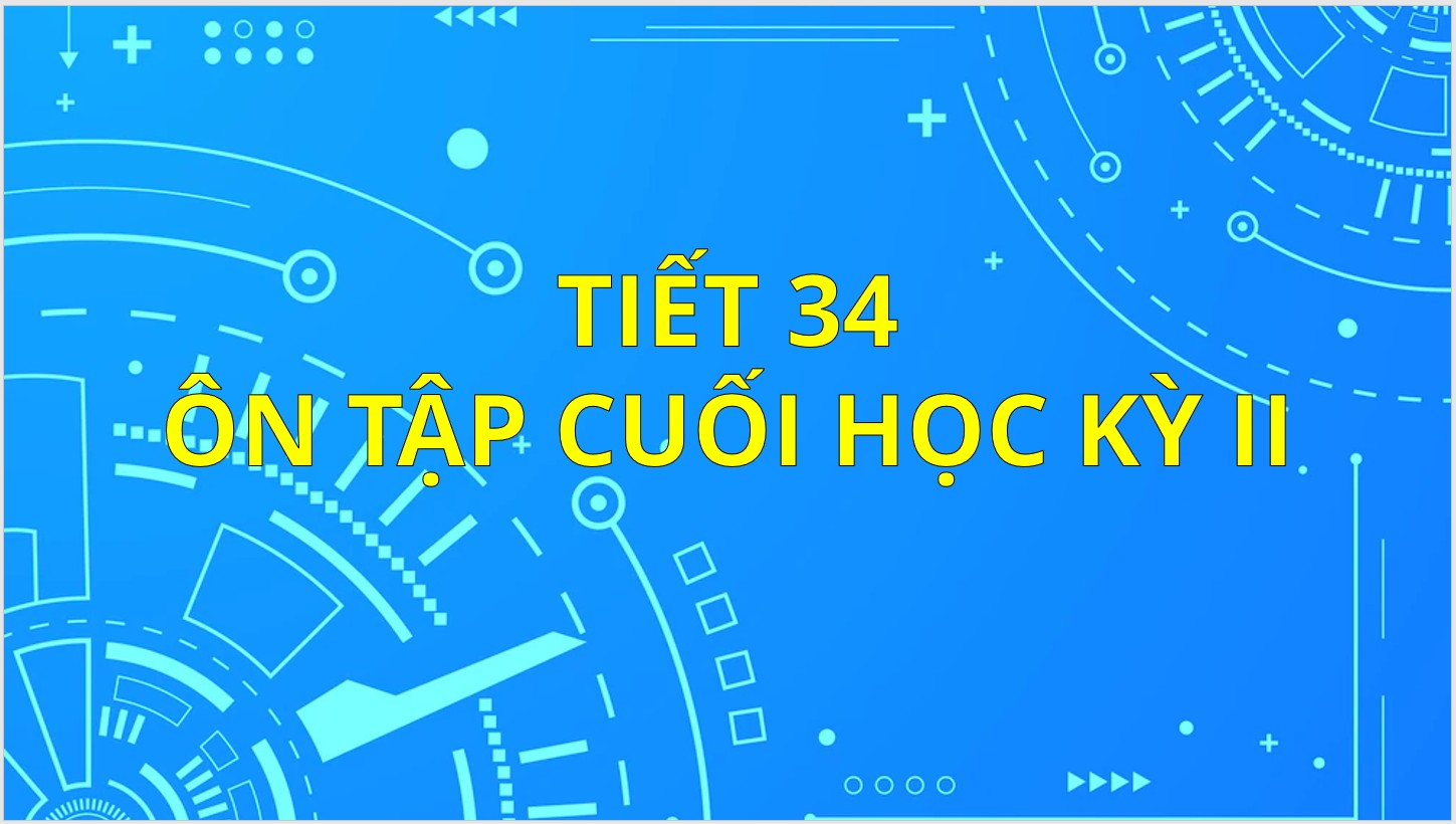 Tiết 34 : Ôn tập cuối học kỳ II